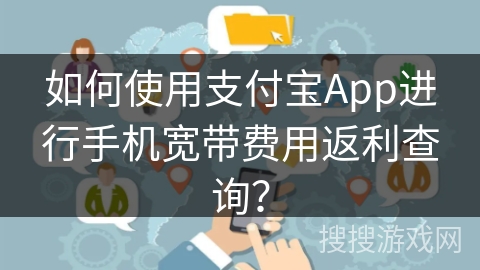 如何使用支付宝App进行手机宽带费用返利查询？