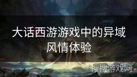 大话西游游戏中的异域风情体验