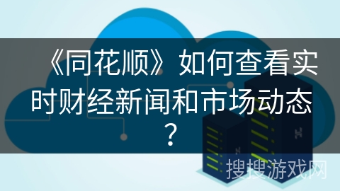 《同花顺》如何查看实时财经新闻和市场动态？