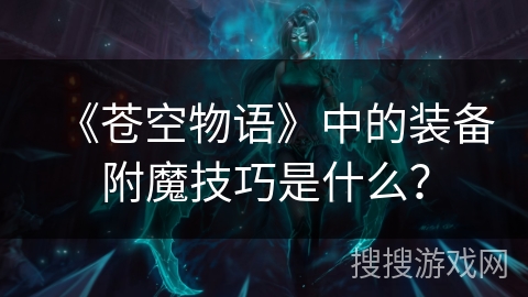 《苍空物语》中的装备附魔技巧是什么？