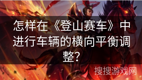 怎样在《登山赛车》中进行车辆的横向平衡调整？