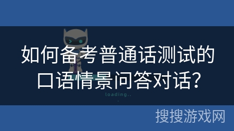 如何备考普通话测试的口语情景问答对话？