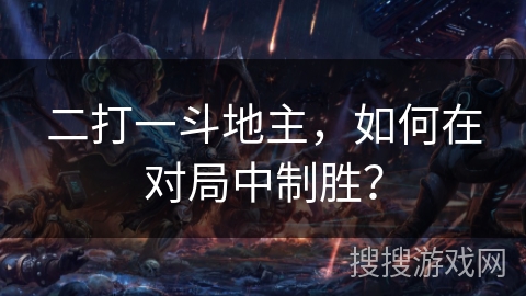 二打一斗地主，如何在对局中制胜？