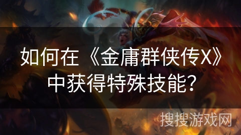 如何在《金庸群侠传X》中获得特殊技能？