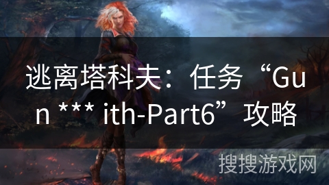 逃离塔科夫：任务“Gun  ith-Part6”攻略