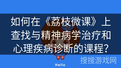 如何在《荔枝微课》上查找与精神病学治疗和心理疾病诊断的课程？