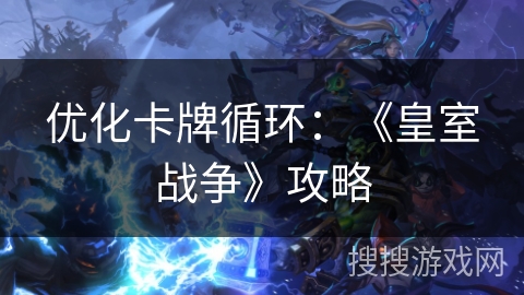 优化卡牌循环：《皇室战争》攻略