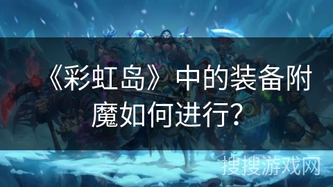 《彩虹岛》中的装备附魔如何进行？