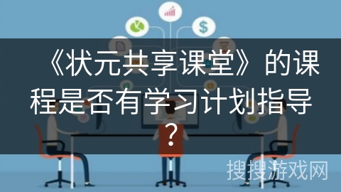《状元共享课堂》的课程是否有学习计划指导？