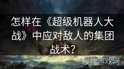怎样在《超级机器人大战》中应对敌人的集团战术？