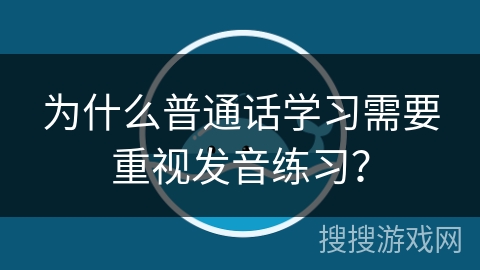 为什么普通话学习需要重视发音练习？
