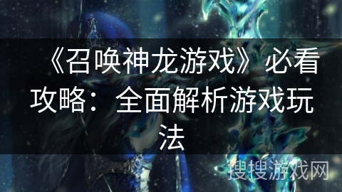 《召唤神龙游戏》必看攻略：全面解析游戏玩法