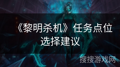 《黎明杀机》任务点位选择建议