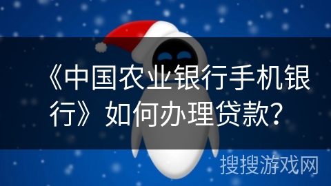 《中国农业银行手机银行》如何办理贷款？
