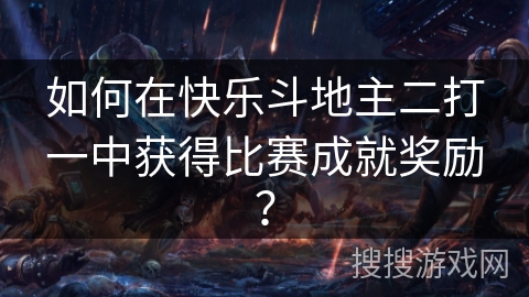 如何在快乐斗地主二打一中获得比赛成就奖励？