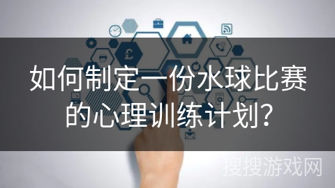 如何制定一份水球比赛的心理训练计划？