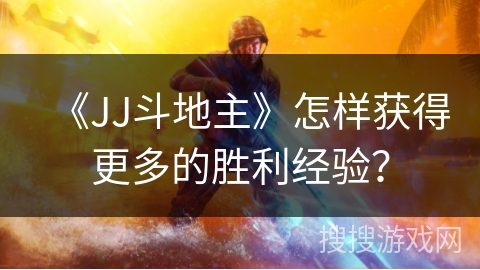 《JJ斗地主》怎样获得更多的胜利经验？