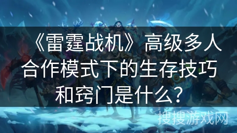 《雷霆战机》高级多人合作模式下的生存技巧和窍门是什么？
