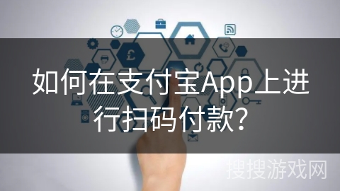 如何在支付宝App上进行扫码付款？