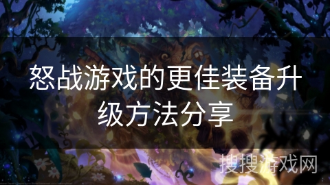 怒战游戏的更佳装备升级方法分享 怒战游戏的更佳装备升级方法分享