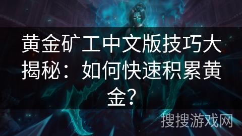黄金矿工中文版技巧大揭秘：如何快速积累黄金？