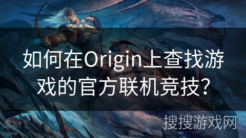 如何在Origin上查找游戏的官方联机竞技？