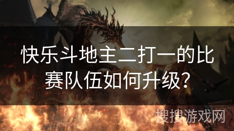 快乐斗地主二打一的比赛队伍如何升级？
