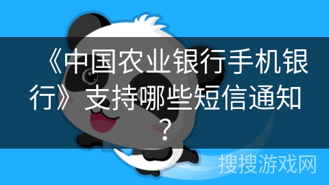 《中国农业银行手机银行》支持哪些短信通知？
