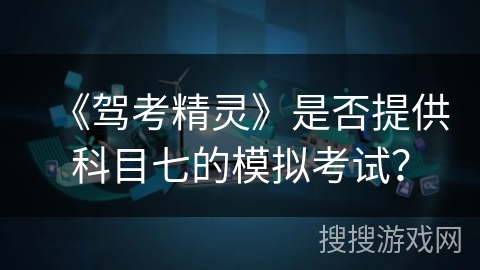 《驾考精灵》是否提供科目七的模拟考试？