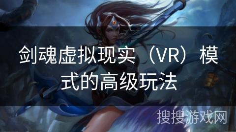剑魂虚拟现实（VR）模式的高级玩法