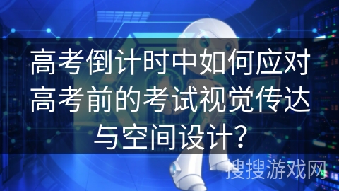 高考倒计时中如何应对高考前的考试视觉传达与空间设计？