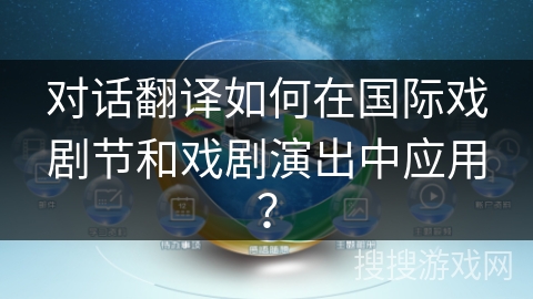 对话翻译如何在国际戏剧节和戏剧演出中应用？
