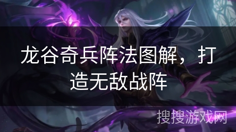 龙谷奇兵阵法图解,打造无敌战阵 龙谷奇兵阵法图解,打造无敌战阵