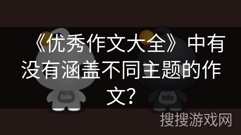 《优秀作文大全》中有没有涵盖不同主题的作文？