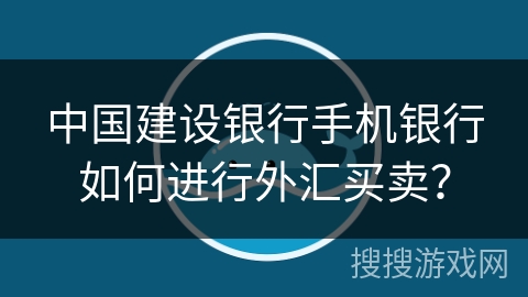 中国建设银行手机银行如何进行外汇买卖？