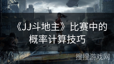 《JJ斗地主》比赛中的概率计算技巧 《JJ斗地主》比赛中的概率计算技巧