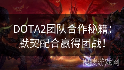 DOTA2团队合作秘籍：默契配合赢得团战！