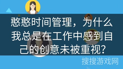 憨憨时间管理，为什么我总是在工作中感到自己的创意未被重视？