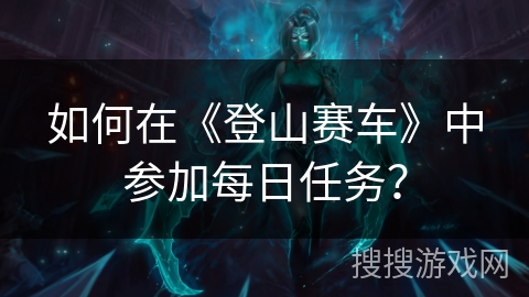 如何在《登山赛车》中参加每日任务？