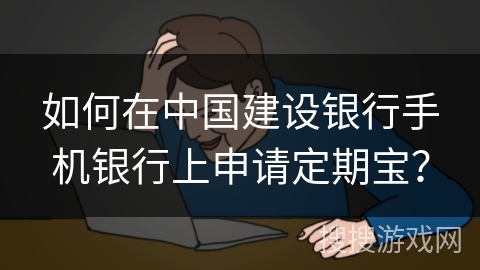 如何在中国建设银行手机银行上申请定期宝？