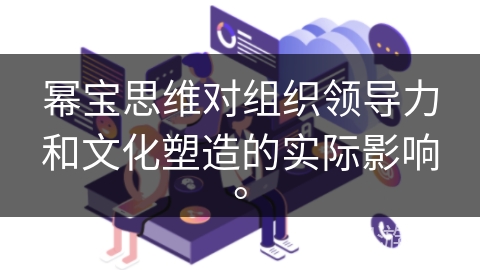 幂宝思维对组织领导力和文化塑造的实际影响。