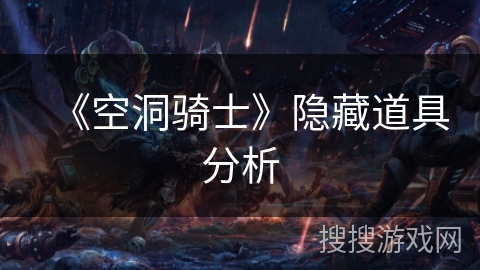 《空洞骑士》隐藏道具分析 《空洞骑士》隐藏道具分析