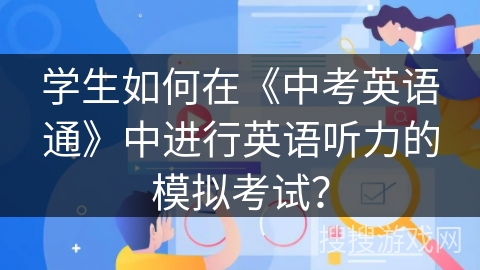 学生如何在《中考英语通》中进行英语听力的模拟考试？