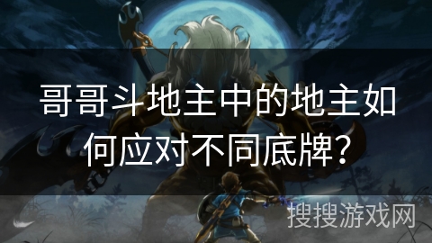 哥哥斗地主中的地主如何应对不同底牌？