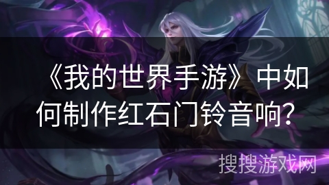 《我的世界手游》中如何制作红石门铃音响？