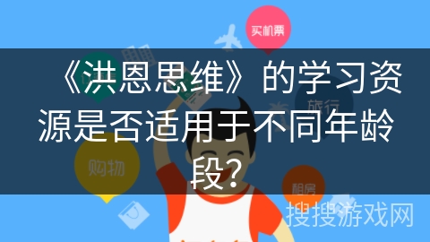 《洪恩思维》的学习资源是否适用于不同年龄段？