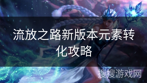 流放之路新版本元素转化攻略