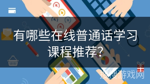 有哪些在线普通话学习课程推荐? 有哪些在线普通话学习课程推荐?
