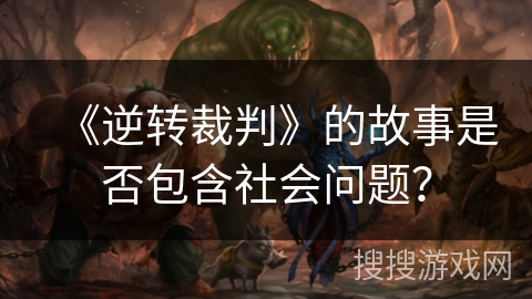 《逆转裁判》的故事是否包含社会问题？