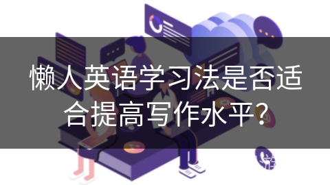 懒人英语学习法是否适合提高写作水平？